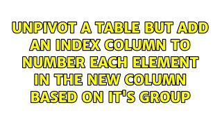 Unpivot a table but add an index column to number each element in the new column based on it's...