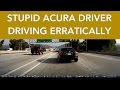 Stupid Acura Driver Driving Erratically - 6YES976 (Submitted by Viewer)