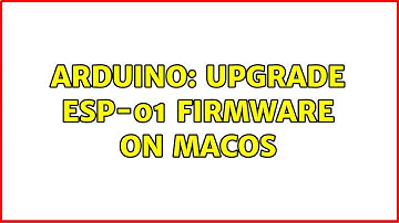 Arduino: Upgrade ESP-01 firmware on MacOS (2 Solutions!!)