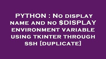 PYTHON : No display name and no $DISPLAY environment variable using tkinter through ssh