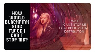 How Would Blackpink Sing [Twice] - I Can't Stop Me?