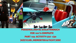 PERSONA 5 ROYAL WALKTHROUGH 100% COMPLETE PART 103:  1/28  - 1/30 JAZZ CLUB, MEMENTOS & FIGHT JOSE