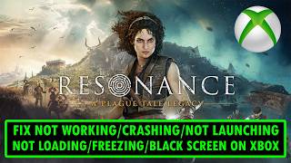 Fix Resonance: A Plague Tale Legacy Not Launching/Crashing/Freezing/Not Loading/Black Screen on Xbox
