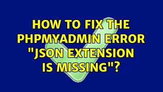 How to fix the phpmyadmin error "json extension is missing"? (4 Solutions!!)