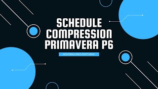 PRIMAVERA P6 MADE EASY! Schedule Compression in P6