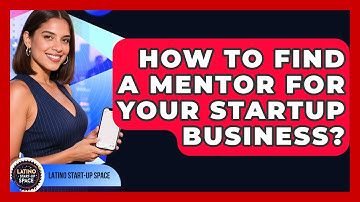 How To Find A Mentor For Your Startup Business? - Latino Start Up Space