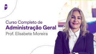 Curso Completo de Administração Geral - Prof. Elisabete Moreira