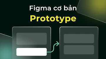 Hướng dẫn Figma Prototype cơ bản (Thiết kế UI UX)
