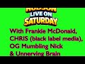 Saturday afternoon live with  @OGMumblingNick @blacklabel2026 @unnervingbrain @frankiemacd 