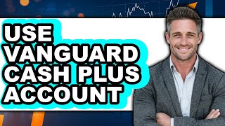 How to Use Vanguard Cash Plus Account (Updated)