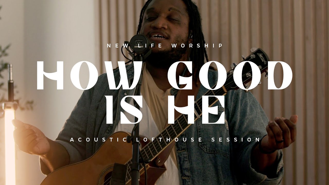 New Life Worship How Good is He (ft. Dee Wilson and Abby Burley