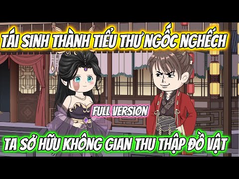 (Full Có Kết ) Tái Sinh Thành Tiểu Thư Ngốc Nghếch Ta Sở Hữu Không Gian Thu Thập Đồ Vật