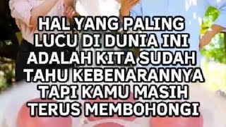 Hal yang paling lucu di dunia ini adalah kita sudah tabu kebenarannya tapi kamu masih terus bohong