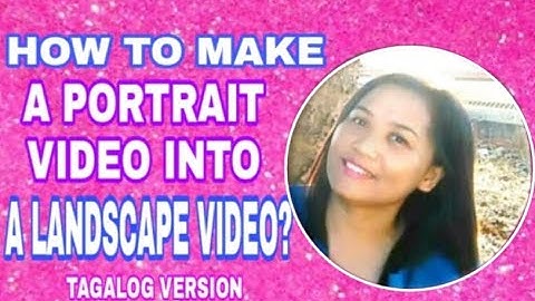 HOW TO MAKE A PORTRAIT VIDEO INTO A LANDSCAPE VIDEO?