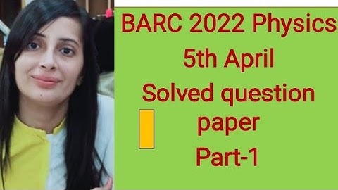 #BARC 2022 ,5th April Physics exam solved question paper#Part-1