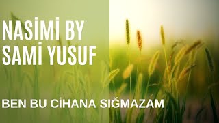 Nasimi by Sami Yusuf: Ben bu Cihana Sığmazam