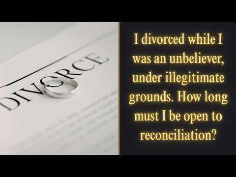 I divorced as an unbeliever. How long must I be open to reconciliation?
