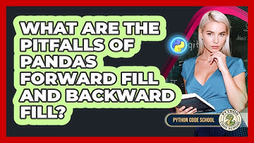 What Are The Pitfalls Of Pandas Forward Fill And Backward Fill? - Python Code School