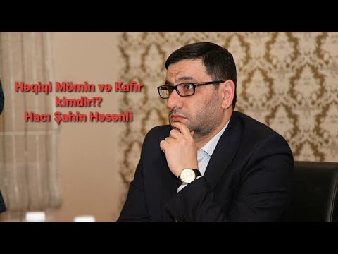 Hacı Şahin Həsənli Həqiqi Mömin və Kafir kimdir!?