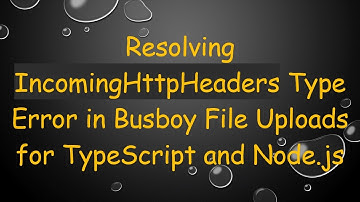 Resolving IncomingHttpHeaders Type Error in Busboy File Uploads for TypeScript and Node.js
