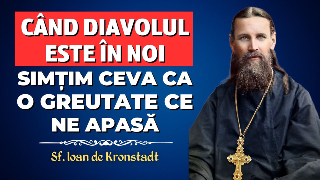 Când diavolul este în noi, simțim ceva ca o greutate ce ne apasă – Sf. Ioan de Kronștadt