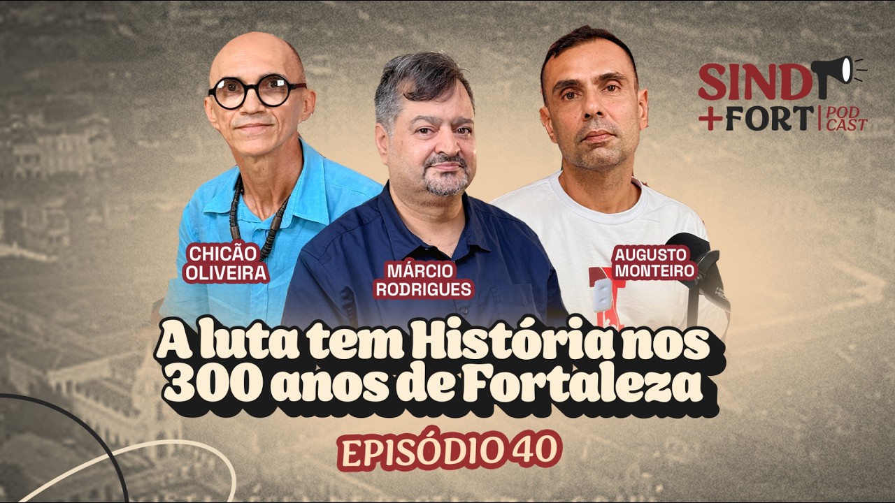 A luta tem História nos 300 anos de Fortaleza | SIND+FORT EPISÓDIO 40