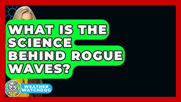 What Is The Science Behind Rogue Waves? - Weather Watchdog