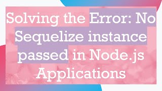 Solving the Error: No Sequelize instance passed in Node.js Applications