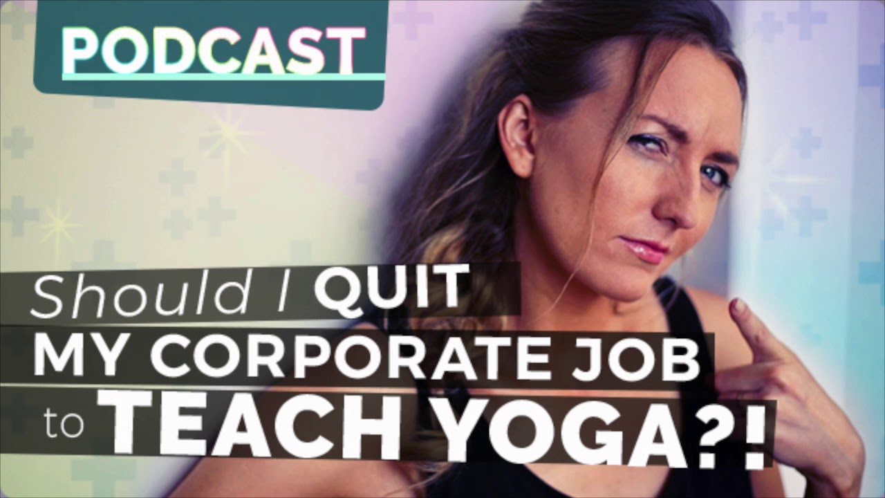 Episode 62 - Should I Quit My Corporate Job To Teach Yoga?! | Yoga ...