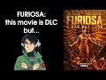 Furiosa is dlc but