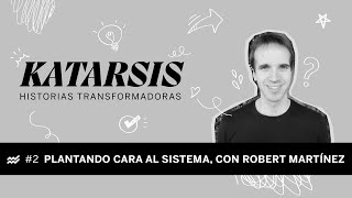 Katarsis #2 con Robert Martínez | Plantando cara al sistema