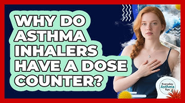 Why Do Asthma Inhalers Have A Dose Counter? - Everyday Asthma Tips