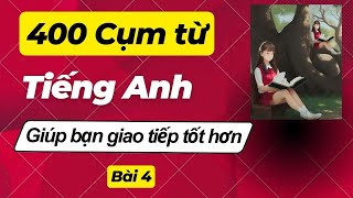  400 Cụm Từ Tiếng Anh Giúp Bạn Giao Tiếp Tốt Hơn trong mọi hoàn cảnh bài 4