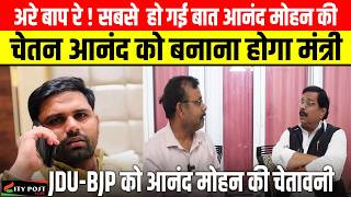 अरे बाप रे ! सबसे हो गई है आनंद मोहन की , चेतन आनंद को बनाना होगा मंत्री