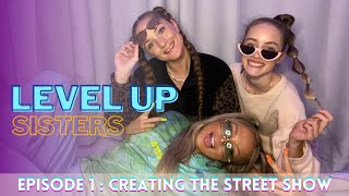 Level Up Sisters | Episode 1 | CREATING THE STREET SHOW