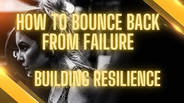 (Part 1/2) How to Bounce Back from Failure: Building Resilience