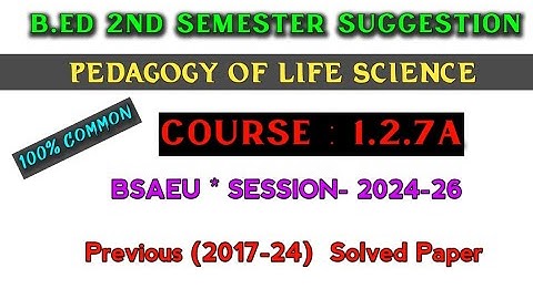 B.ed 2nd semester suggestion 2025 | Course-1.2.7A | pedagogy of life science b.ed 2nd semester notes