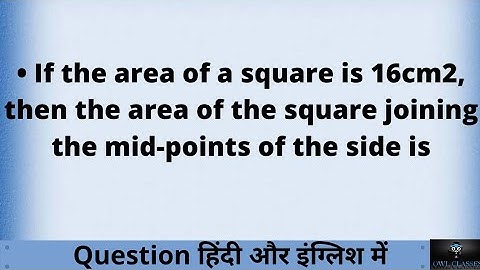 If the area of a square is 16cm2, then the area of the square joining the mid-points of the sides is