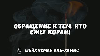 Обращение к тем, кто сжег Коран! | Шейх Усман Аль-Хамис