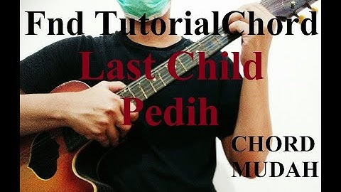 Chord Mudah ( Last Child - Pedih ) dan Lirik (Tutorial Gitar)