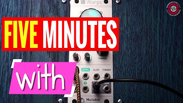 FIVE MINUTES WITH - Mutable Instruments Warps