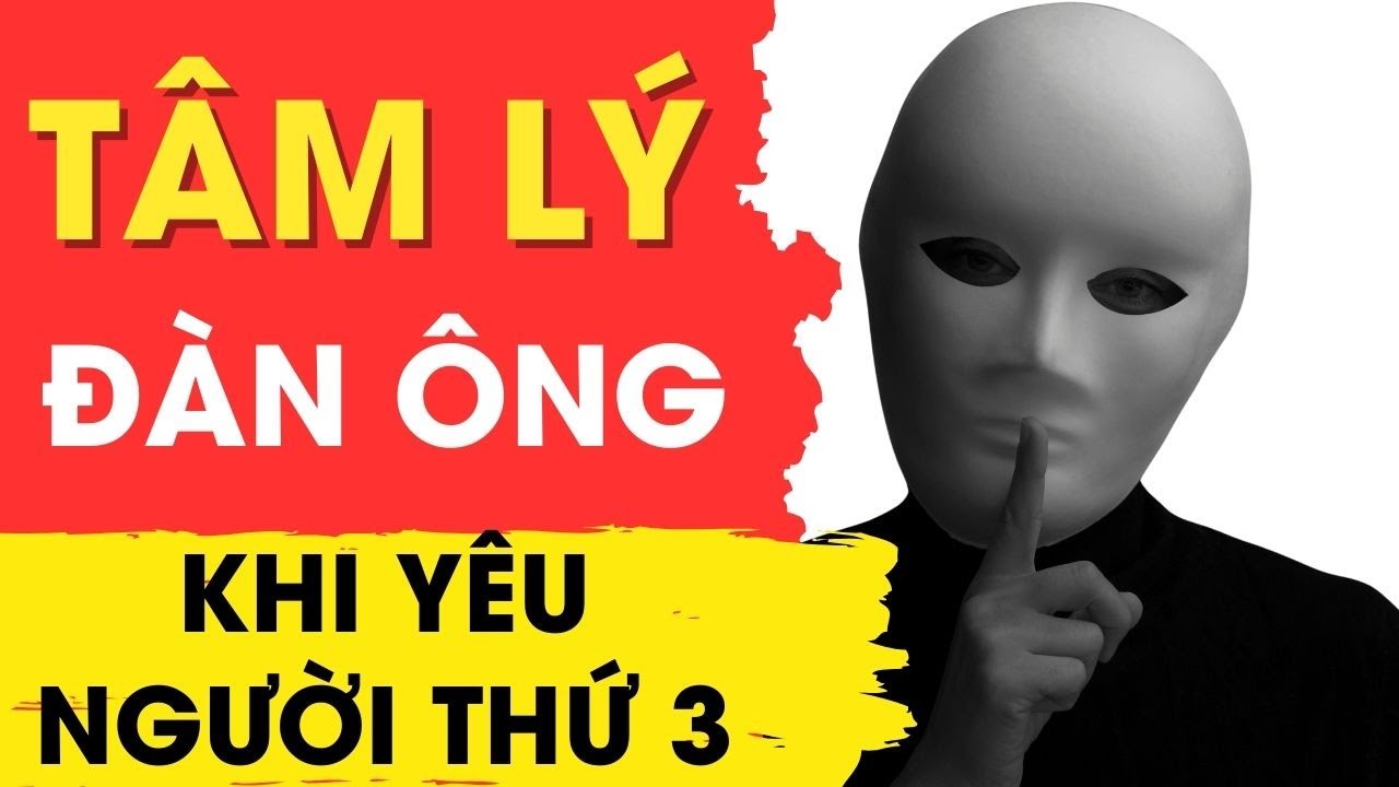 Tâm Lý Đàn Ông Khi Yêu Người Thứ Ba || Mẹo Hẹn Hò