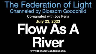 Flow As A River   Blossom Goodchild channeling the Federation of Light   07 23 23