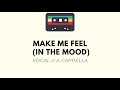 Make Me Feel (In the Mood) By Vocal U A Cappella