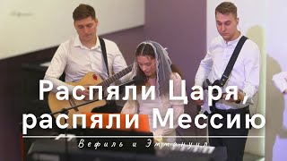 Распяли Царя, распяли Мессию | Вефиль и Эммануил | 05.05.2024