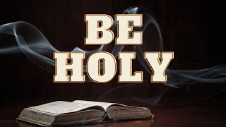 Be Holy (Part 1) - &quot;From the Heart&quot; - 1 Peter 1:13-23