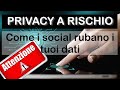 PRIVACY - Come i social rubano i tuoi dati