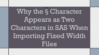 Why the § Character Appears as Two Characters in SAS When Importing Fixed Width Files