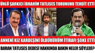 ÜNLÜ ŞARKICI İBRAHİM TATLISES TORUNUNU TEHDİT ETTİ BARAN TATLISES'TEN ŞOK AÇIKLAMA SİBELCAN ALİŞAN