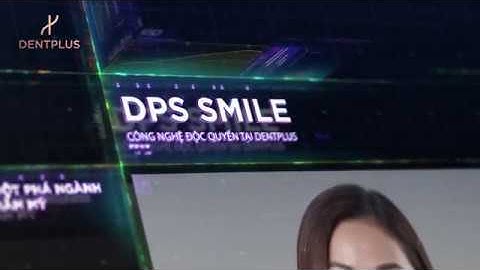 DPS SMILE - MÔ PHỎNG THẨM MỸ NỤ CƯỜI TƯƠNG LAI
